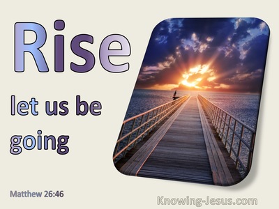 Matthew 26:46 Rise Let Us Be Going (utmost)02:18